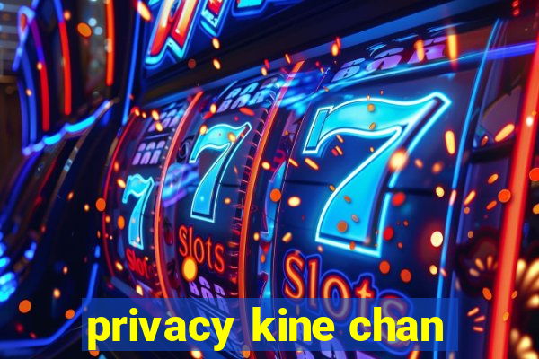 privacy kine chan